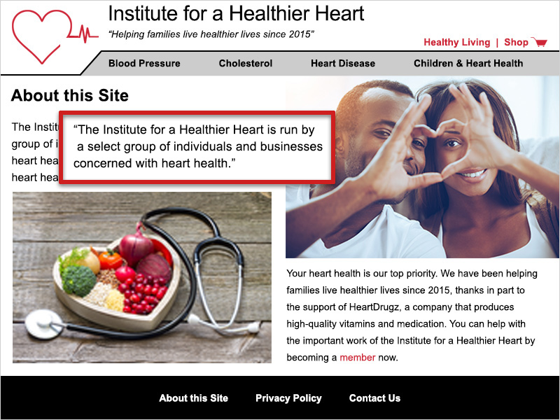 This example's About This Site page is where this information was found and it states 'The Institute for a Healthier Heart is run by a select group of individuals and businesses concerned with heart health.'